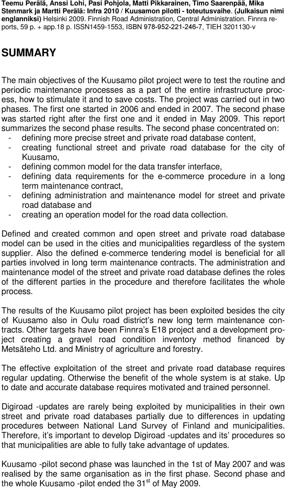 ISSN1459-1553, ISBN 978-952-221-246-7, TIEH 3201130-v SUMMARY The main objectives of the Kuusamo pilot project were to test the routine and periodic maintenance processes as a part of the entire