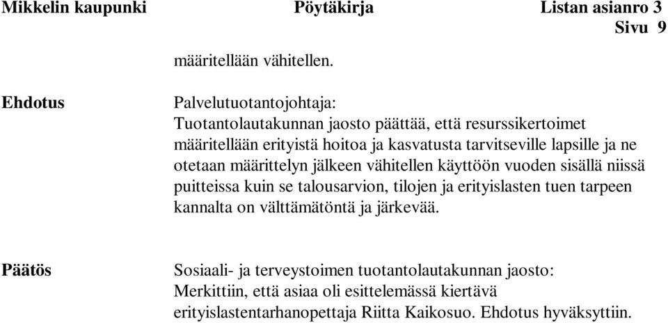 lapsille ja ne otetaan määrittelyn jälkeen vähitellen käyttöön vuoden sisällä niissä puitteissa kuin se talousarvion, tilojen ja erityislasten tuen