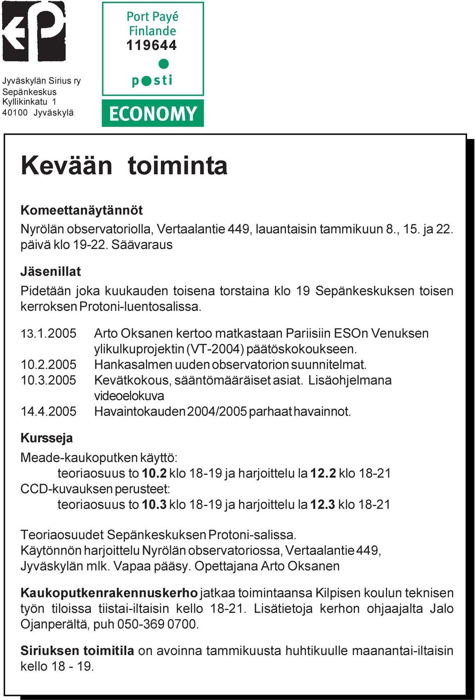 10.2.2005 Hankasalmen uuden observatorion suunnitelmat. 10.3.2005 Kevätkokous, sääntömääräiset asiat. Lisäohjelmana videoelokuva 14.4.2005 Havaintokauden 2004/2005 parhaat havainnot.