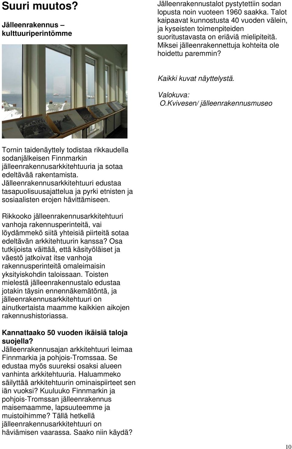 Valokuva: O.Kvivesen/ jälleenrakennusmuseo Tornin taidenäyttely todistaa rikkaudella sodanjälkeisen Finnmarkin jälleenrakennusarkkitehtuuria ja sotaa edeltävää rakentamista.