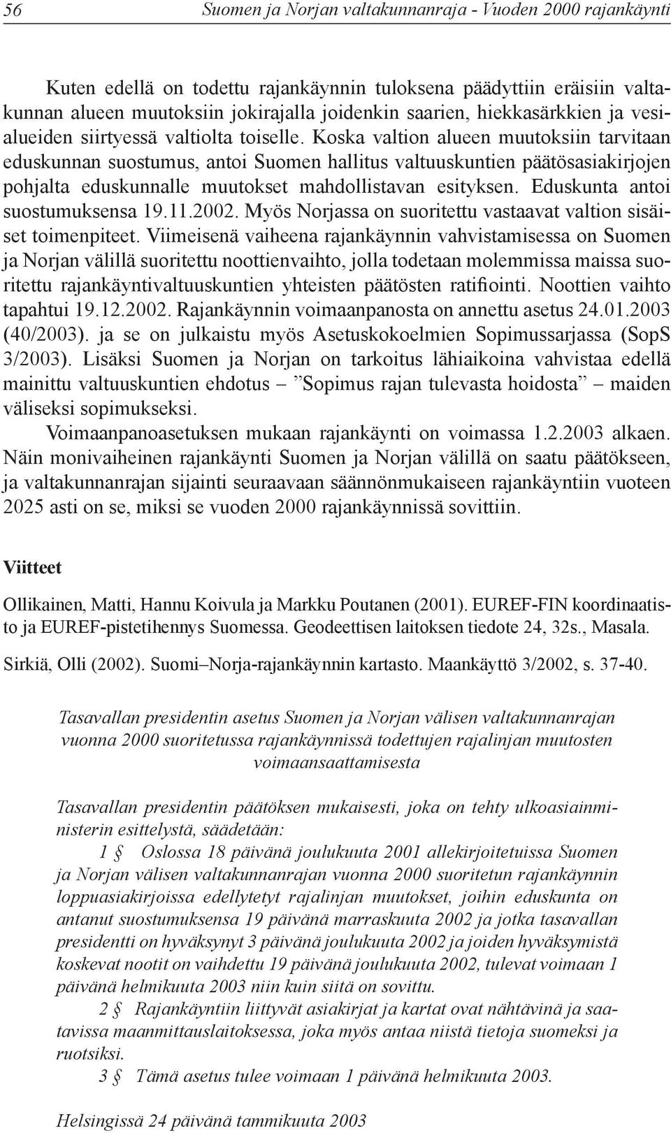 Koska valtion alueen muutoksiin tarvitaan eduskunnan suostumus, antoi Suomen hallitus valtuuskuntien päätösasiakirjojen pohjalta eduskunnalle muutokset mahdollistavan esityksen.