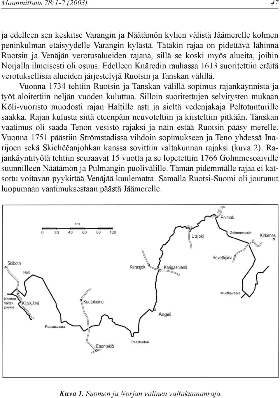 Edelleen Knäredin rauhassa 1613 suoritettiin eräitä verotuksellisia alueiden järjestelyjä Ruotsin ja Tanskan välillä.