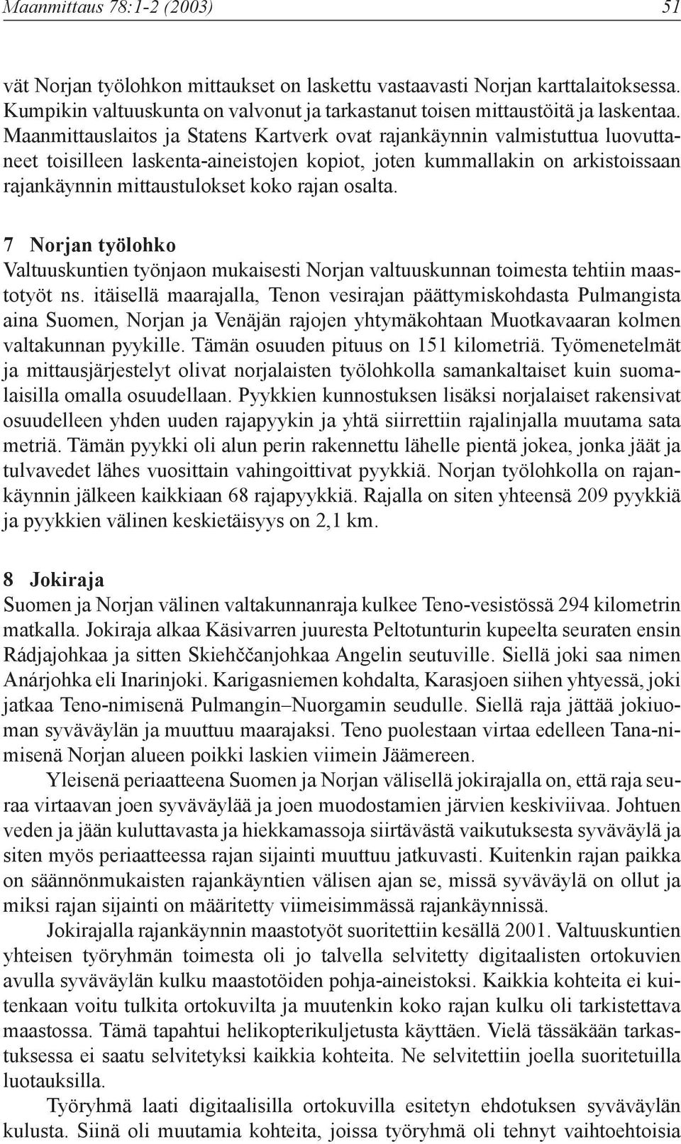 osalta. 7 Norjan työlohko Valtuuskuntien työnjaon mukaisesti Norjan valtuuskunnan toimesta tehtiin maastotyöt ns.