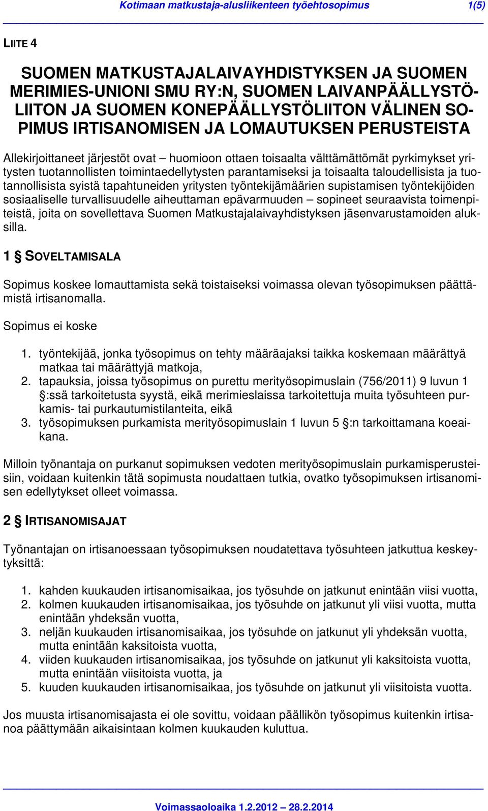 parantamiseksi ja toisaalta taloudellisista ja tuotannollisista syistä tapahtuneiden yritysten työntekijämäärien supistamisen työntekijöiden sosiaaliselle turvallisuudelle aiheuttaman epävarmuuden