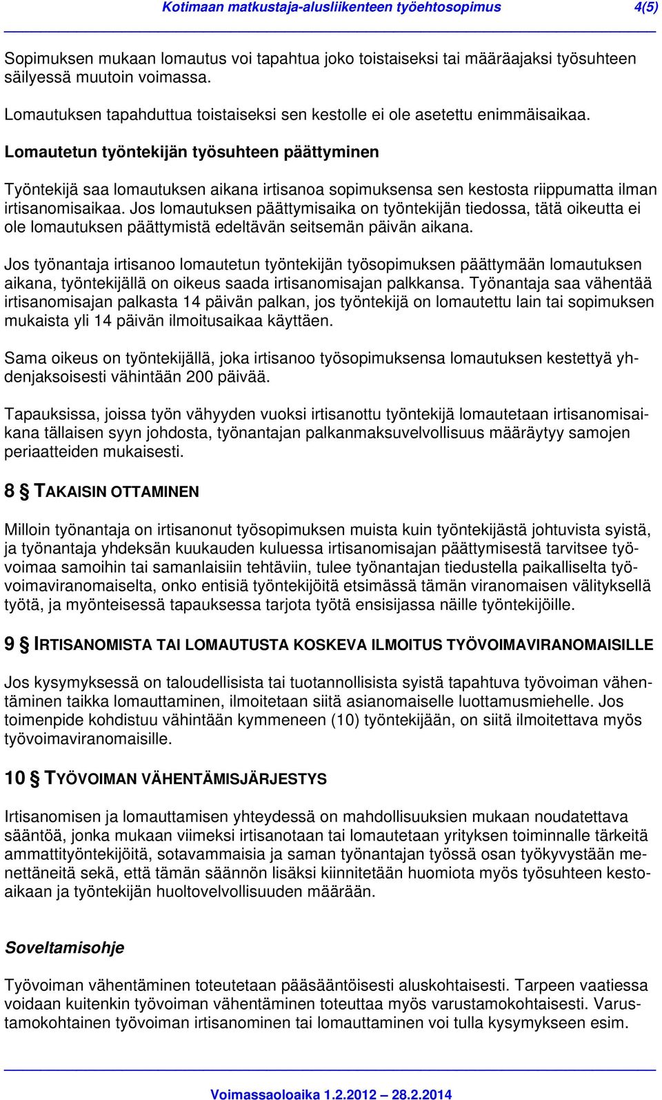 Lomautetun työntekijän työsuhteen päättyminen Työntekijä saa lomautuksen aikana irtisanoa sopimuksensa sen kestosta riippumatta ilman irtisanomisaikaa.