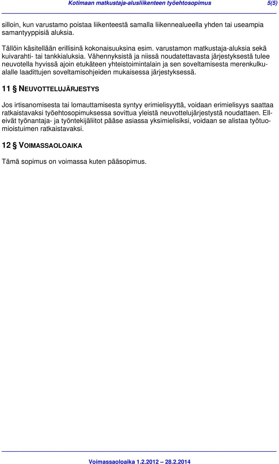 Vähennyksistä ja niissä noudatettavasta järjestyksestä tulee neuvotella hyvissä ajoin etukäteen yhteistoimintalain ja sen soveltamisesta merenkulkualalle laadittujen soveltamisohjeiden mukaisessa