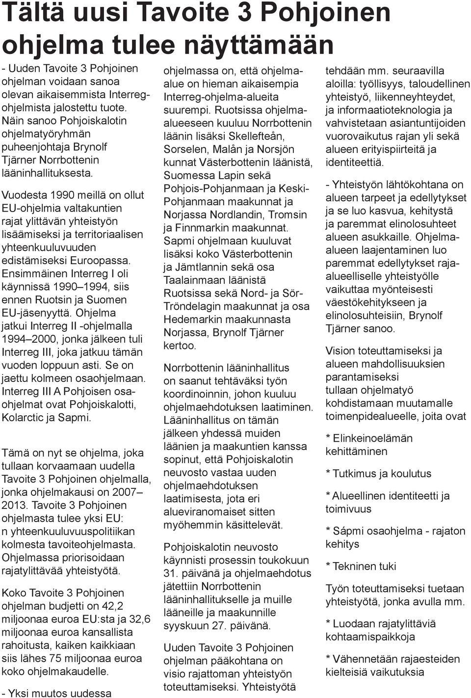 Vuodesta 1990 meillä on ollut EU-ohjelmia valtakuntien rajat ylittävän yhteistyön lisäämiseksi ja territoriaalisen yhteenkuuluvuuden edistämiseksi Euroopassa.