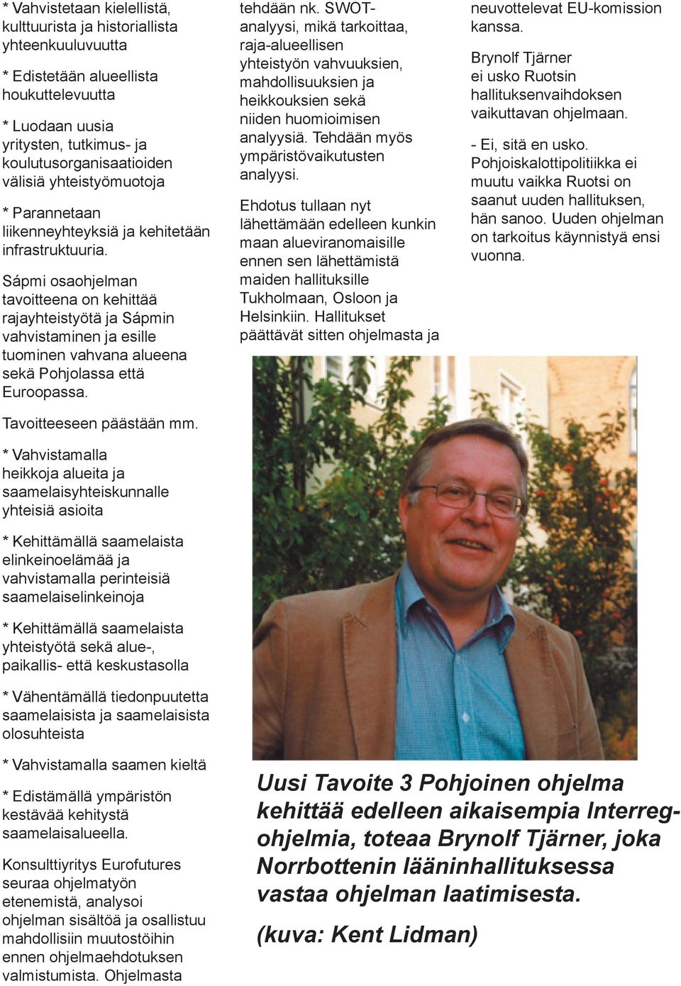 Sápmi osaohjelman tavoitteena on kehittää rajayhteistyötä ja Sápmin vahvistaminen ja esille tuominen vahvana alueena sekä Pohjolassa että Euroopassa. Tavoitteeseen päästään mm.