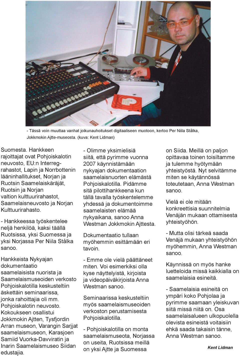 Saamelaisneuvosto ja Norjan Kulttuurirahasto. - Hankkeessa työskentelee neljä henkilöä, kaksi täällä Ruotsissa, yksi Suomessa ja yksi Norjassa Per Niila Stålka sanoo.