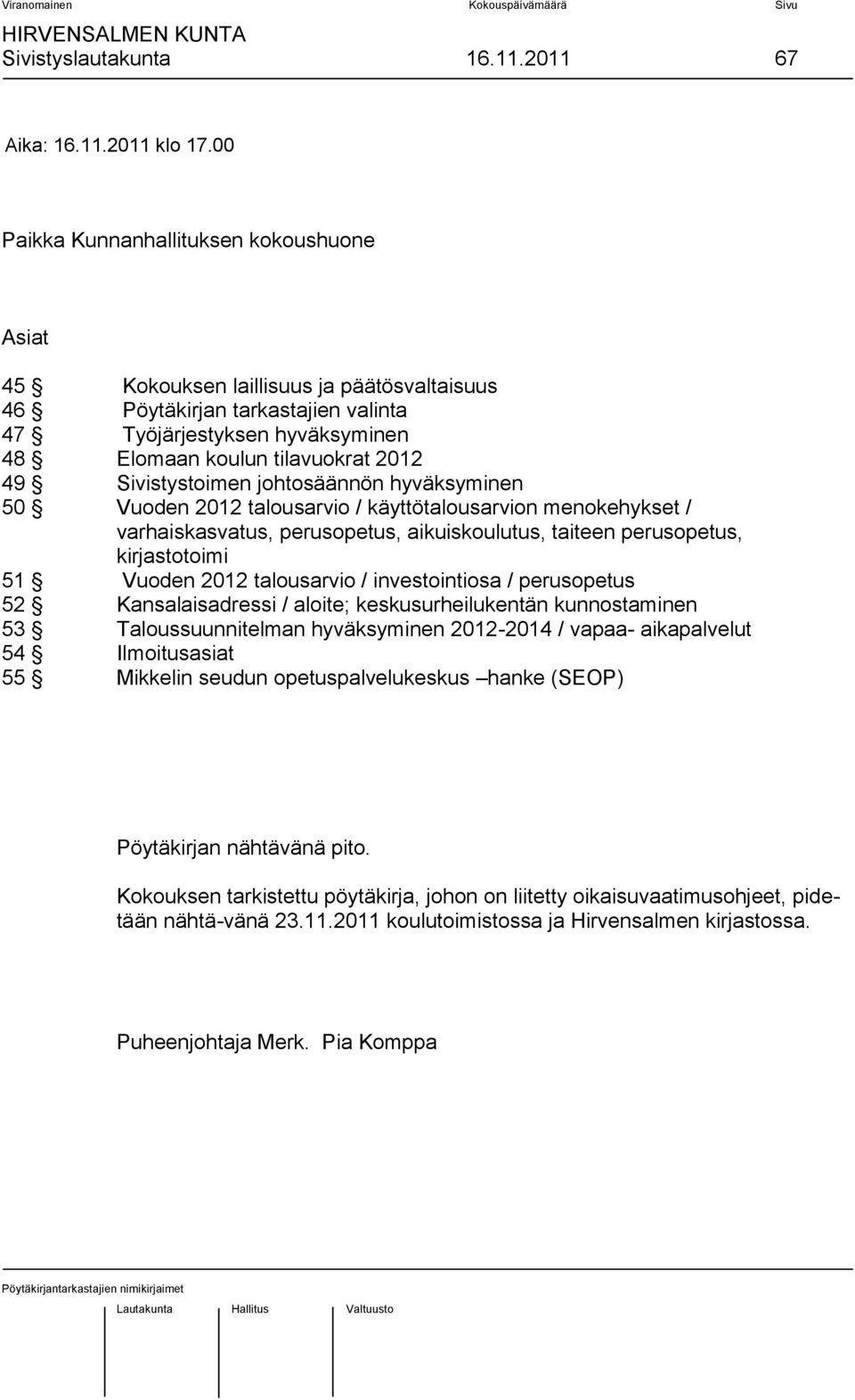 Sivistystoimen johtosäännön hyväksyminen 50 Vuoden 2012 talousarvio / käyttötalousarvion menokehykset / varhaiskasvatus, perusopetus, aikuiskoulutus, taiteen perusopetus, kirjastotoimi 51 Vuoden 2012
