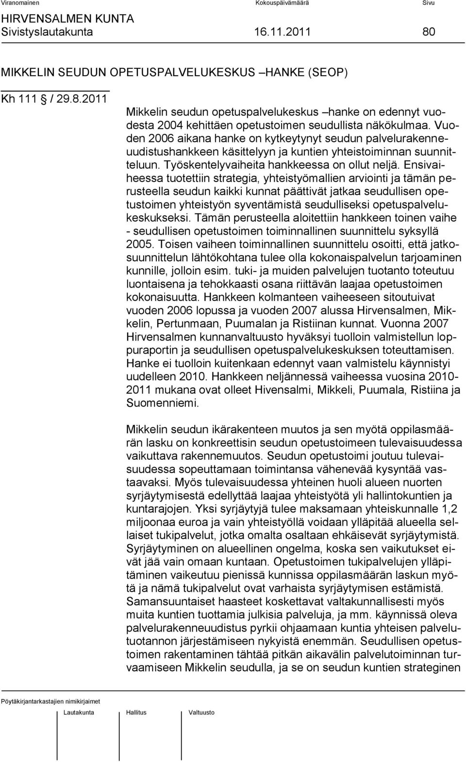 Ensivaiheessa tuotettiin strategia, yhteistyömallien arviointi ja tämän perusteella seudun kaikki kunnat päättivät jatkaa seudullisen opetustoimen yhteistyön syventämistä seudulliseksi