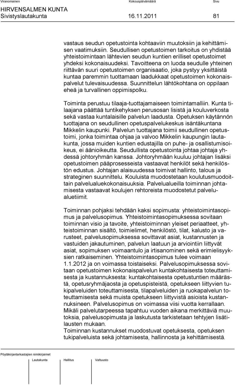 Tavoitteena on luoda seudulle yhteinen riittävän suuri opetustoimen organisaatio, joka pystyy yksittäistä kuntaa paremmin tuottamaan laadukkaat opetustoimen kokonaispalvelut tulevaisuudessa.