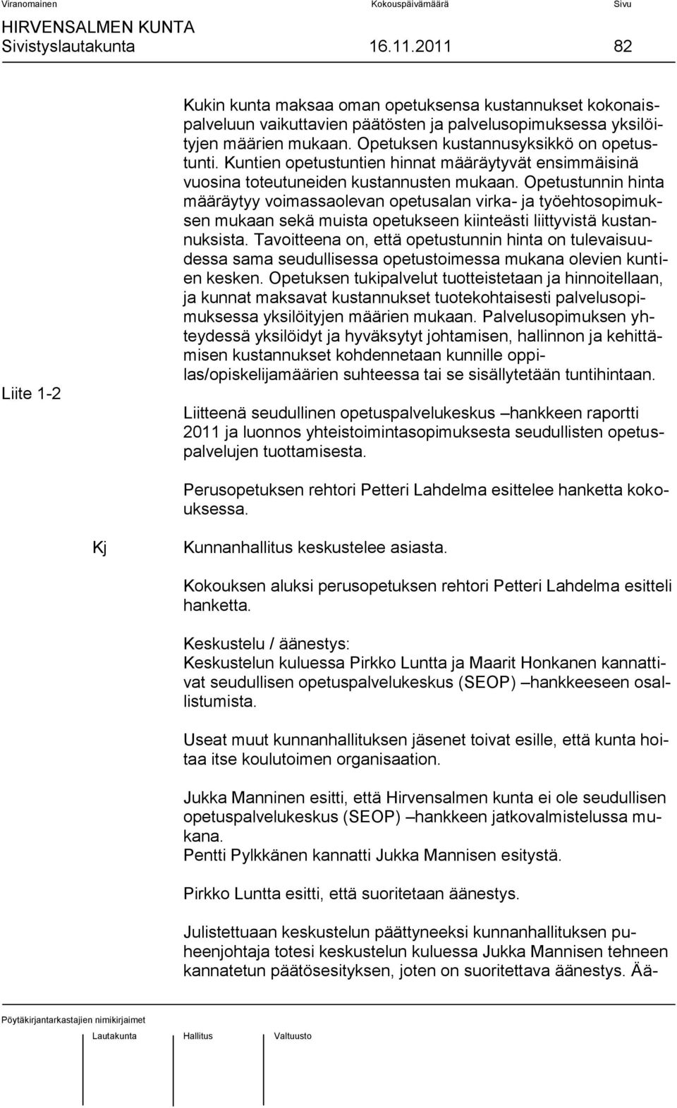 Opetustunnin hinta määräytyy voimassaolevan opetusalan virka- ja työehtosopimuksen mukaan sekä muista opetukseen kiinteästi liittyvistä kustannuksista.