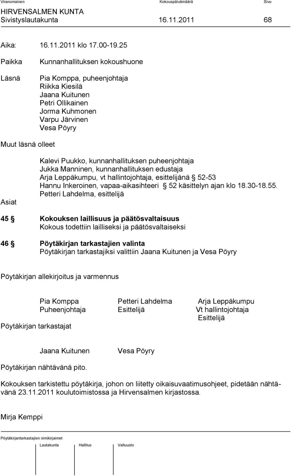 kunnanhallituksen puheenjohtaja Jukka Manninen, kunnanhallituksen edustaja Arja Leppäkumpu, vt hallintojohtaja, esittelijänä 52-53 Hannu Inkeroinen, vapaa-aikasihteeri 52 käsittelyn ajan klo 18.30-18.