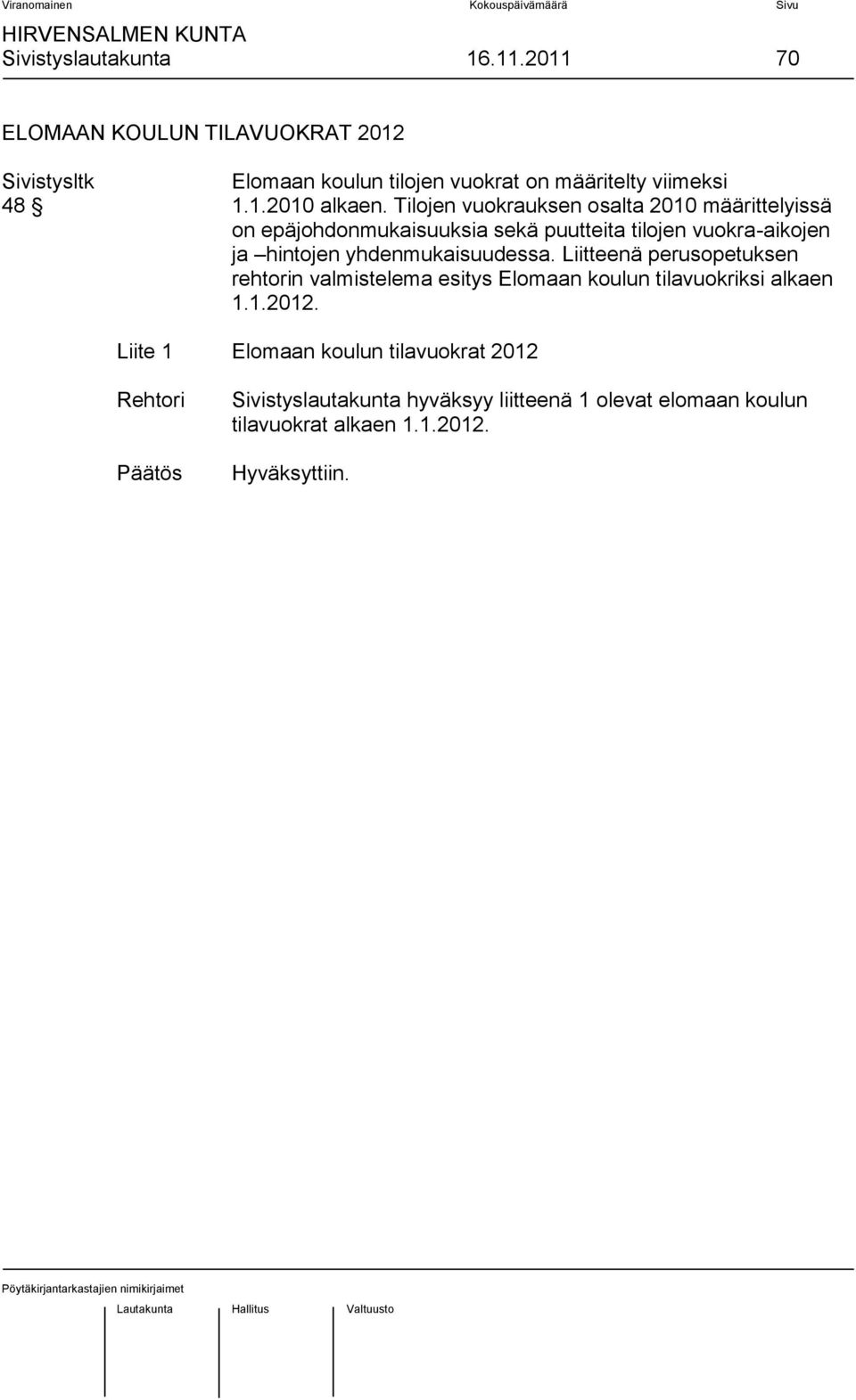 yhdenmukaisuudessa. Liitteenä perusopetuksen rehtorin valmistelema esitys Elomaan koulun tilavuokriksi alkaen 1.1.2012.