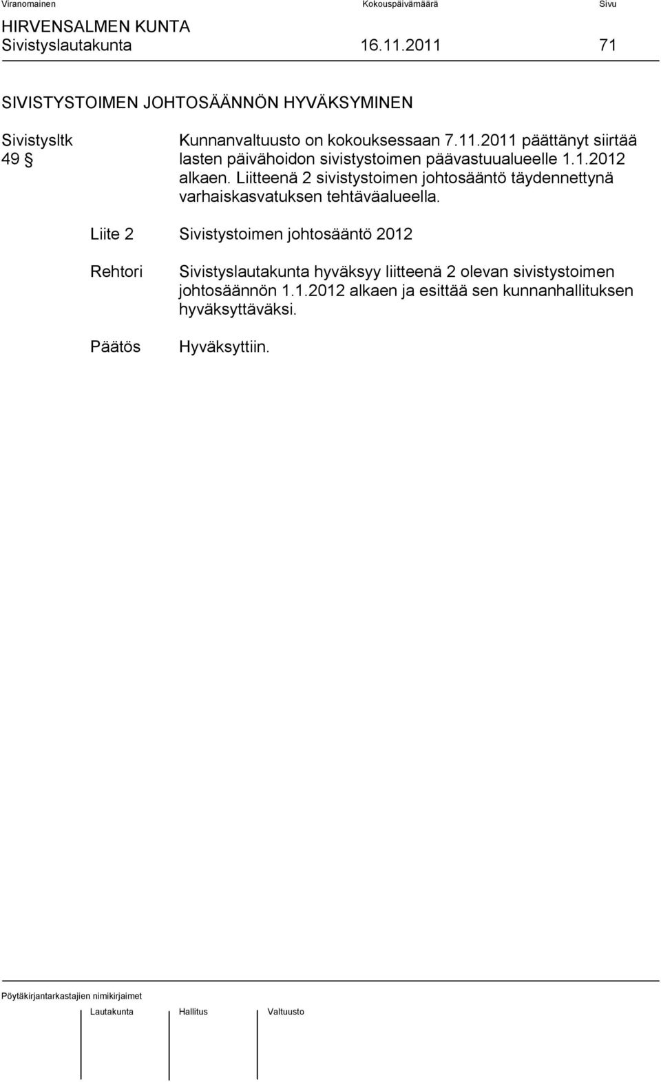 Liite 2 Sivistystoimen johtosääntö 2012 Rehtori Päätös Sivistyslautakunta hyväksyy liitteenä 2 olevan sivistystoimen johtosäännön