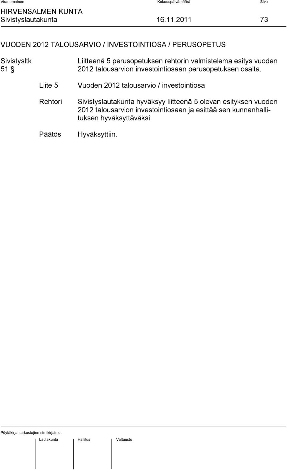 valmistelema esitys vuoden 51 2012 talousarvion investointiosaan perusopetuksen osalta.