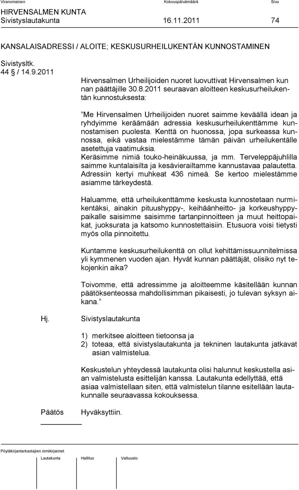 2011 seuraavan aloitteen keskusurheilukentän kunnostuksesta: Me Hirvensalmen Urheilijoiden nuoret saimme keväällä idean ja ryhdyimme keräämään adressia keskusurheilukenttämme kunnostamisen puolesta.