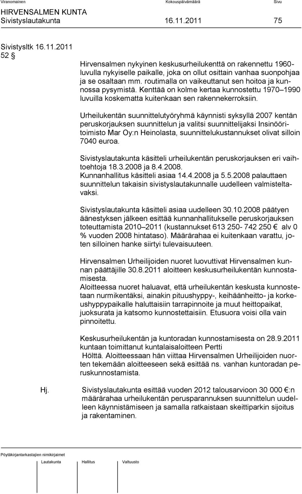 Urheilukentän suunnittelutyöryhmä käynnisti syksyllä 2007 kentän peruskorjauksen suunnittelun ja valitsi suunnittelijaksi Insinööritoimisto Mar Oy:n Heinolasta, suunnittelukustannukset olivat silloin