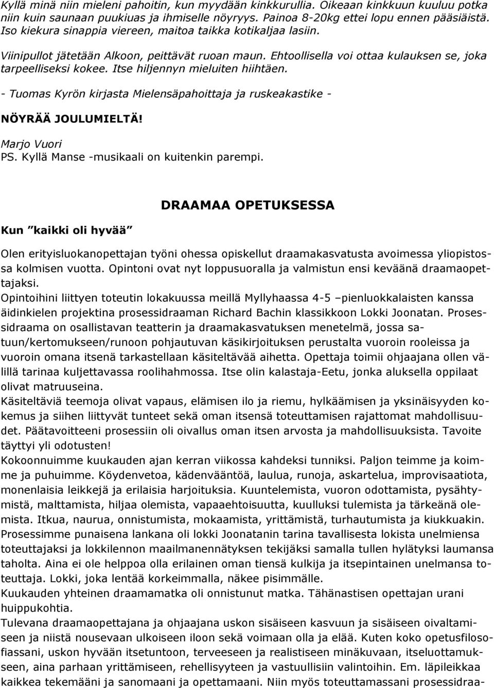 Itse hiljennyn mieluiten hiihtäen. - Tuomas Kyrön kirjasta Mielensäpahoittaja ja ruskeakastike - NÖYRÄÄ JOULUMIELTÄ! Marjo Vuori PS. Kyllä Manse -musikaali on kuitenkin parempi.