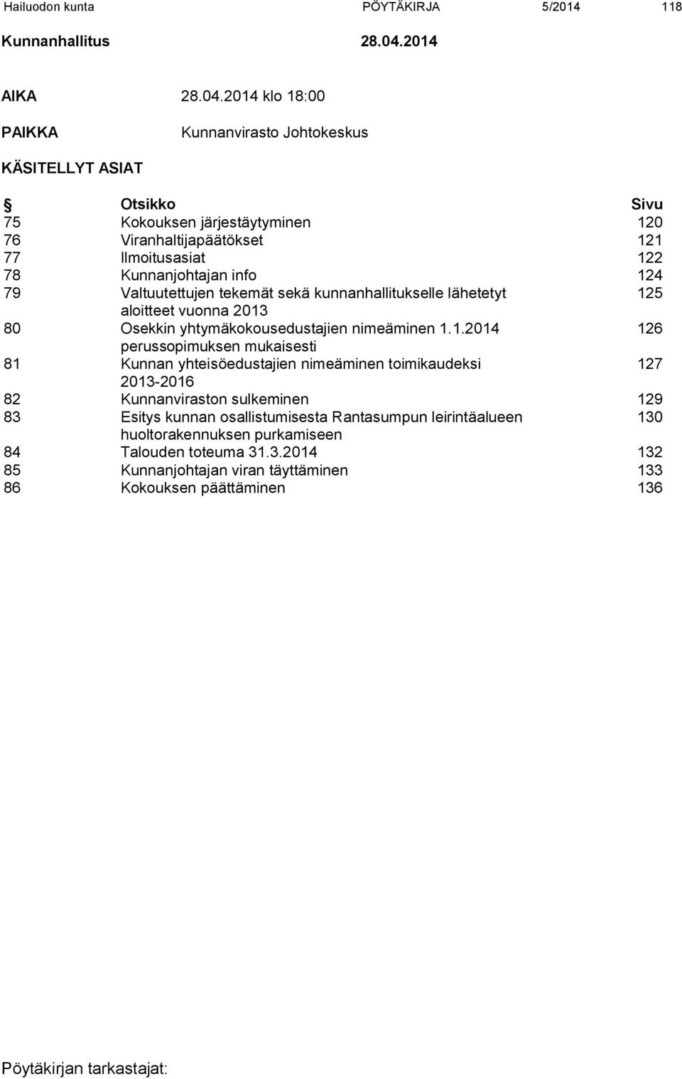 2014 klo 18:00 PAIKKA Kunnanvirasto Johtokeskus KÄSITELLYT ASIAT Otsikko Sivu 75 Kokouksen järjestäytyminen 120 76 Viranhaltijapäätökset 121 77 Ilmoitusasiat 122 78 Kunnanjohtajan