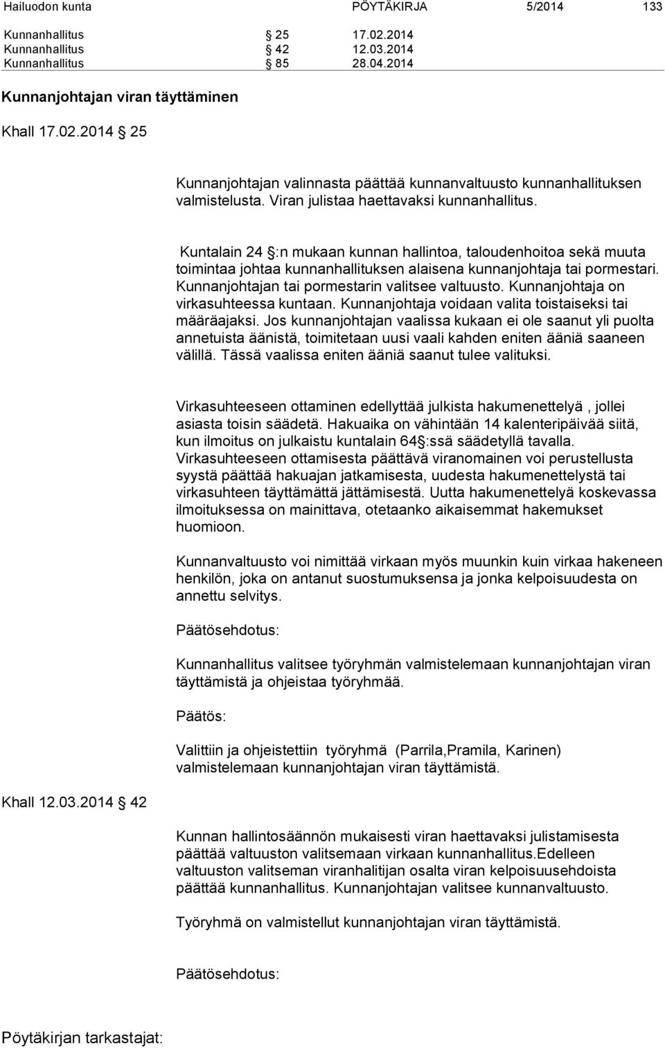 Kunnanjohtajan tai pormestarin valitsee valtuusto. Kunnanjohtaja on virkasuhteessa kuntaan. Kunnanjohtaja voidaan valita toistaiseksi tai määräajaksi.