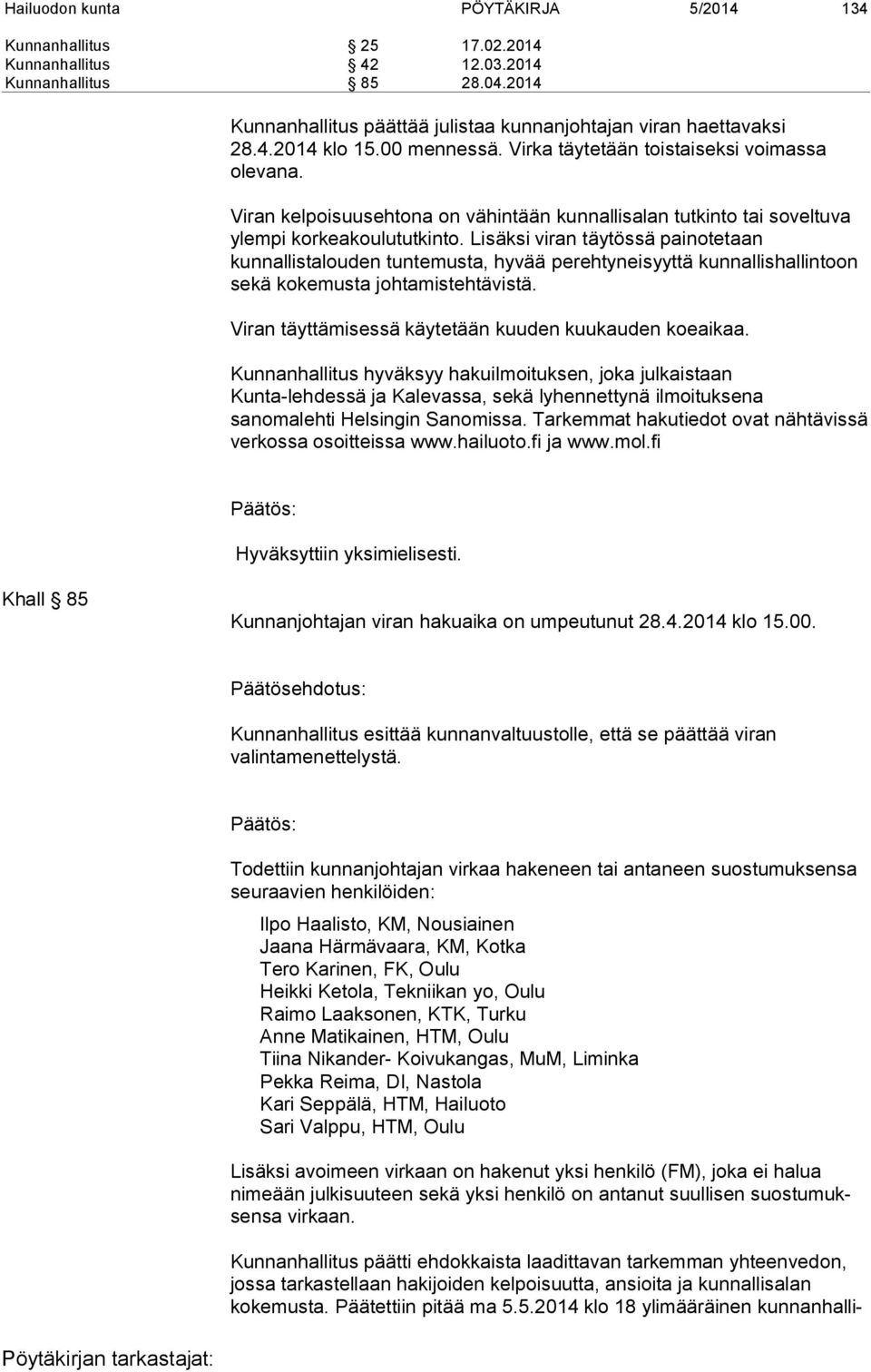 Lisäksi viran täytössä painotetaan kunnallistalouden tuntemusta, hyvää perehtyneisyyttä kunnallishallintoon sekä kokemusta johtamistehtävistä. Viran täyttämisessä käytetään kuuden kuukauden koeaikaa.