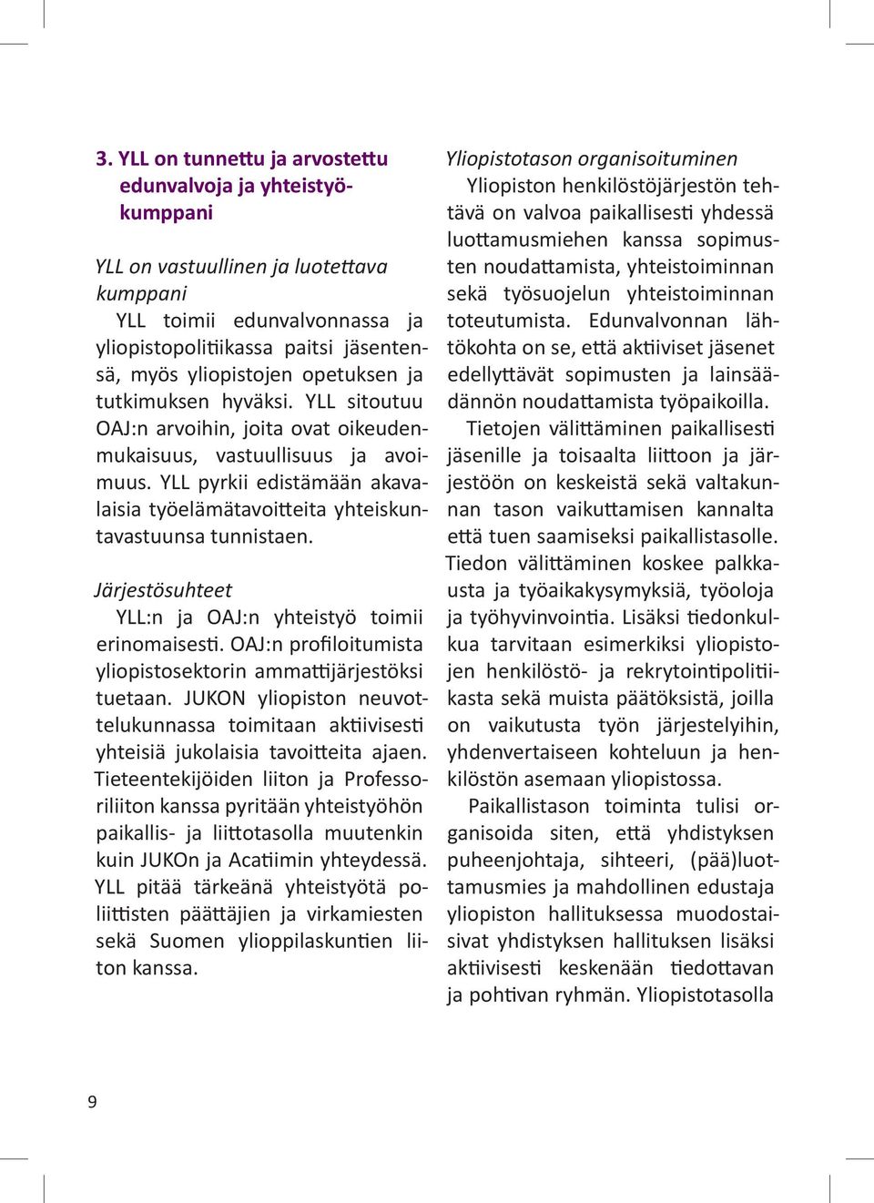 YLL pyrkii edistämään akavalaisia työelämätavoitteita yhteiskuntavastuunsa tunnistaen. Järjestösuhteet YLL:n ja OAJ:n yhteistyö toimii erinomaisesti.