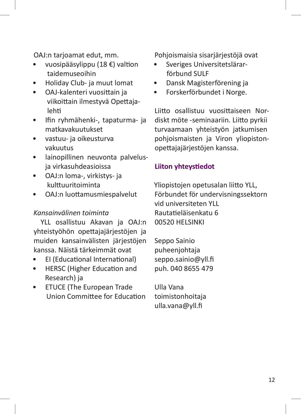 oikeusturva vakuutus lainopillinen neuvonta palvelusja virkasuhdeasioissa OAJ:n loma-, virkistys- ja kulttuuritoiminta OAJ:n luottamusmiespalvelut Kansainvälinen toiminta YLL osallistuu Akavan ja