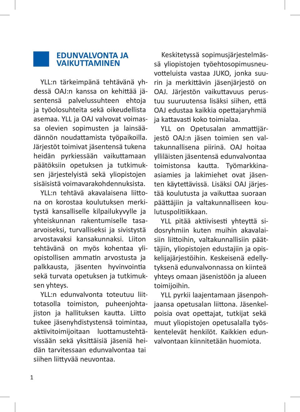 Järjestöt toimivat jäsentensä tukena heidän pyrkiessään vaikuttamaan päätöksiin opetuksen ja tutkimuksen järjestelyistä sekä yliopistojen sisäisistä voimavarakohdennuksista.