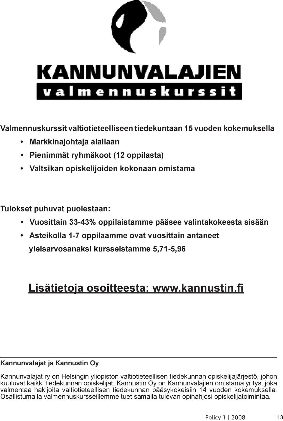 kannustin.fi Kannunvalajat ja Kannustin Oy Kannunvalajat ry on Helsingin yliopiston valtiotieteellisen tiedekunnan opiskelijajärjestö, johon kuuluvat kaikki tiedekunnan opiskelijat.