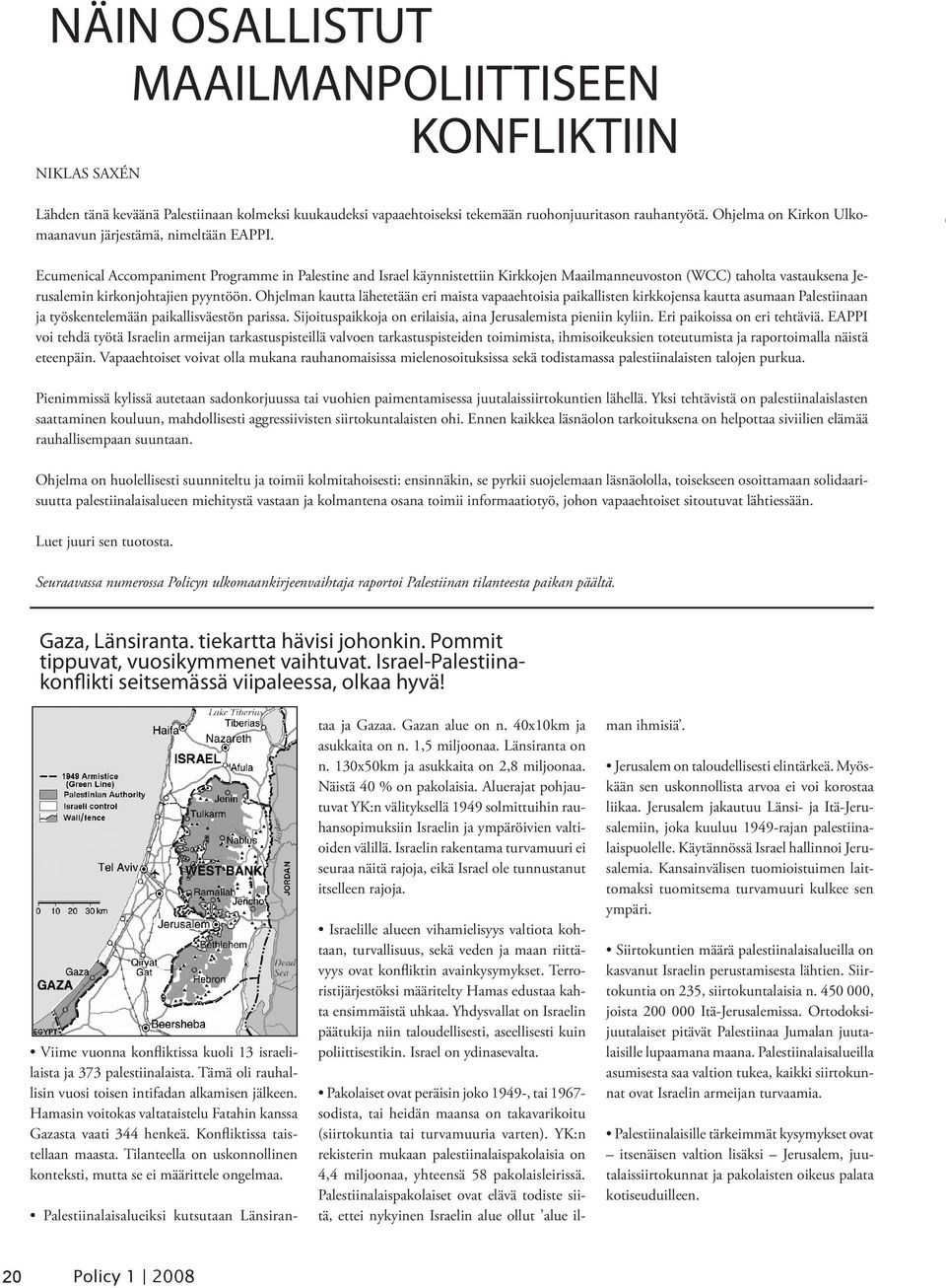 Ecumenical Accompaniment Programme in Palestine and Israel käynnistettiin Kirkkojen Maailmanneuvoston (WCC) taholta vastauksena Jerusalemin kirkonjohtajien pyyntöön.