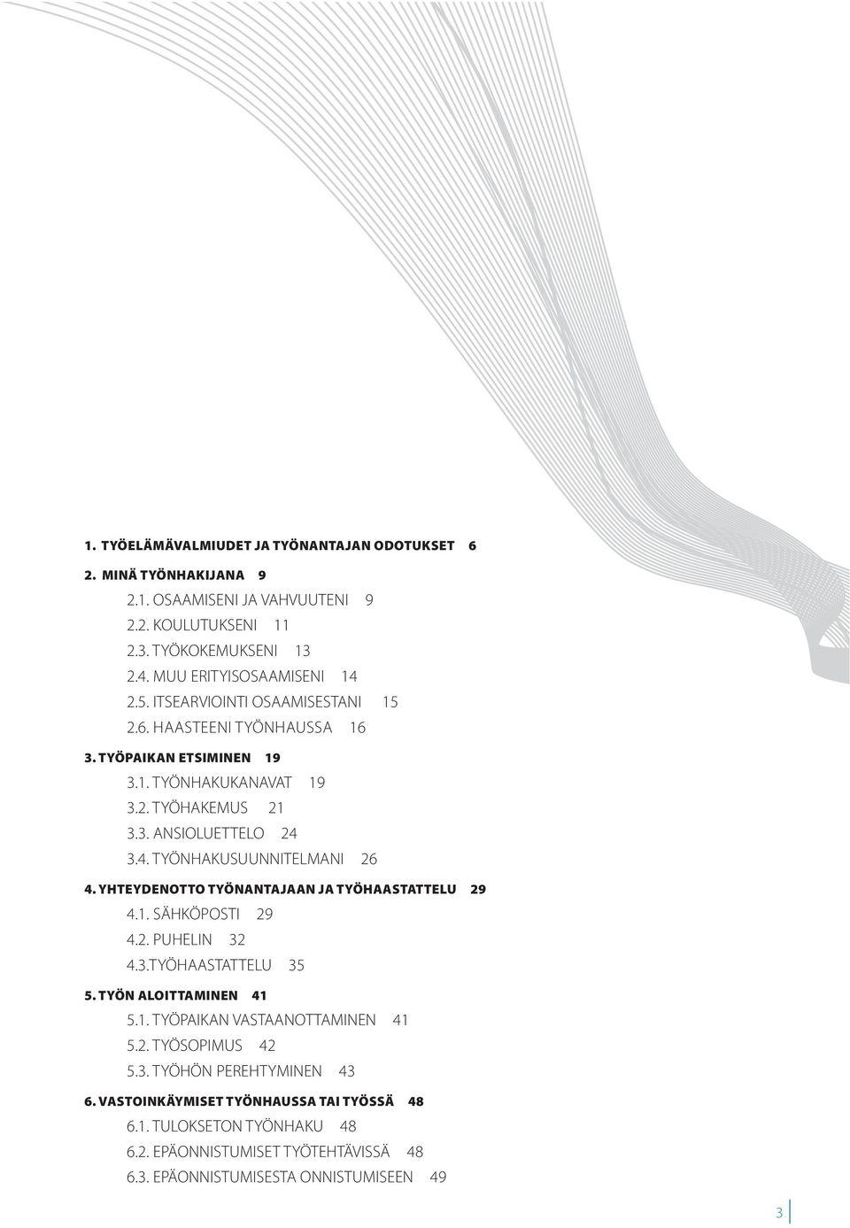 YHTEYDENOTTO TYÖNANTAJAAN JA TYÖHAASTATTELU 29 4.1. SÄHKÖPOSTI 29 4.2. PUHELIN 32 4.3.TYÖHAASTATTELU 35 5. TYÖN ALOITTAMINEN 41 5.1. TYÖPAIKAN VASTAANOTTAMINEN 41 5.2. TYÖSOPIMUS 42 5.