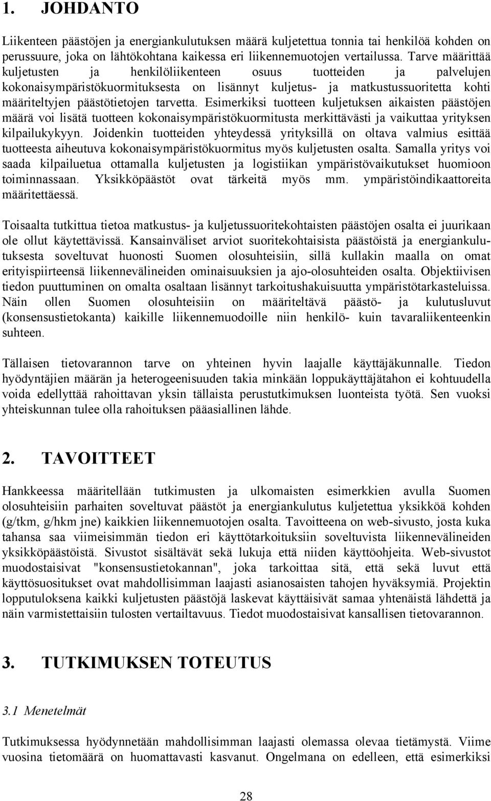 tarvetta. Esimerkiksi tuotteen kuljetuksen aikaisten päästöjen määrä voi lisätä tuotteen kokonaisympäristökuormitusta merkittävästi ja vaikuttaa yrityksen kilpailukykyyn.