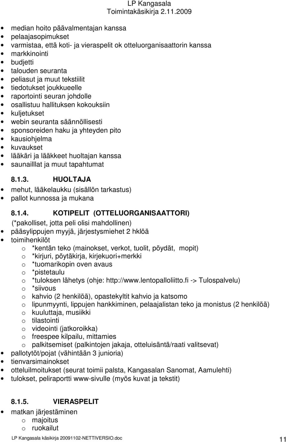 lääkkeet huoltajan kanssa saunailllat ja muut tapahtumat 8.1.3. HUOLTAJA mehut, lääkelaukku (sisällön tarkastus) pallot kunnossa ja mukana 8.1.4.