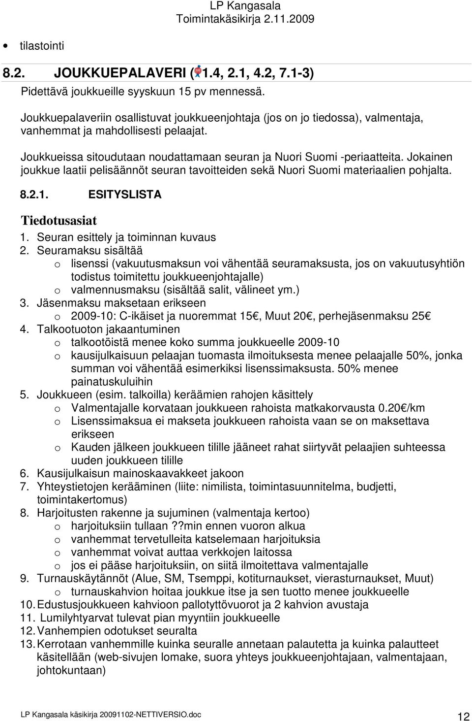 Jokainen joukkue laatii pelisäännöt seuran tavoitteiden sekä Nuori Suomi materiaalien pohjalta. 8.2.1. ESITYSLISTA Tiedotusasiat 1. Seuran esittely ja toiminnan kuvaus 2.