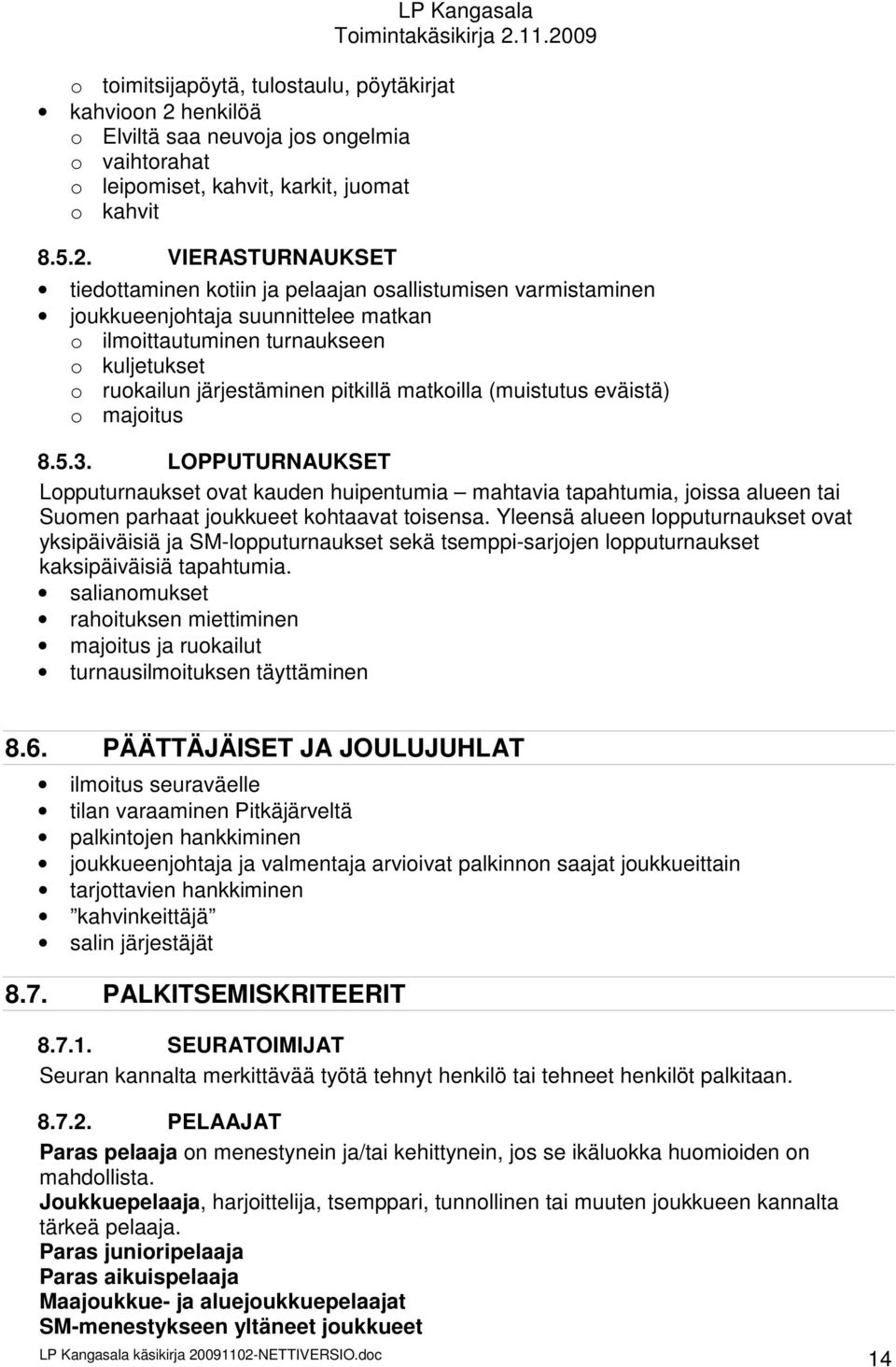 VIERASTURNAUKSET LP Kangasala tiedottaminen kotiin ja pelaajan osallistumisen varmistaminen joukkueenjohtaja suunnittelee matkan o ilmoittautuminen turnaukseen o kuljetukset o ruokailun järjestäminen