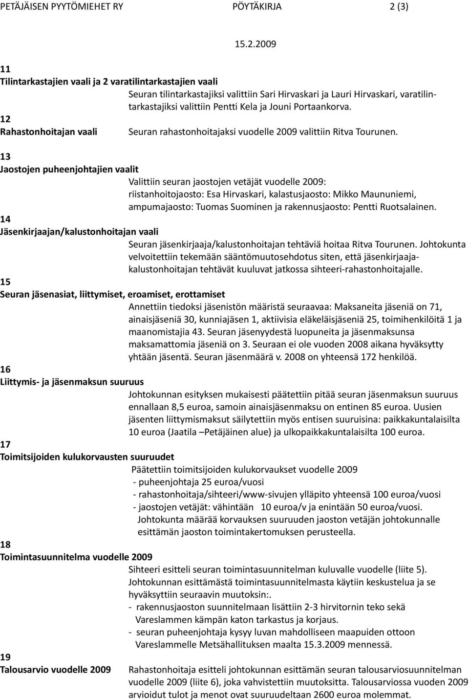 2009 11 Tilintarkastajien vaali ja 2 varatilintarkastajien vaali Seuran tilintarkastajiksi valittiin Sari Hirvaskari ja Lauri Hirvaskari, varatilintarkastajiksi valittiin Pentti Kela ja Jouni