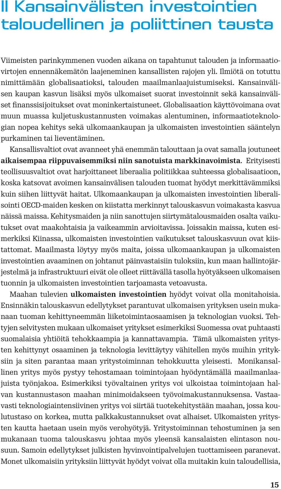 Kansainvälisen kaupan kasvun lisäksi myös ulkomaiset suorat investoinnit sekä kansainväliset finanssisijoitukset ovat moninkertaistuneet.