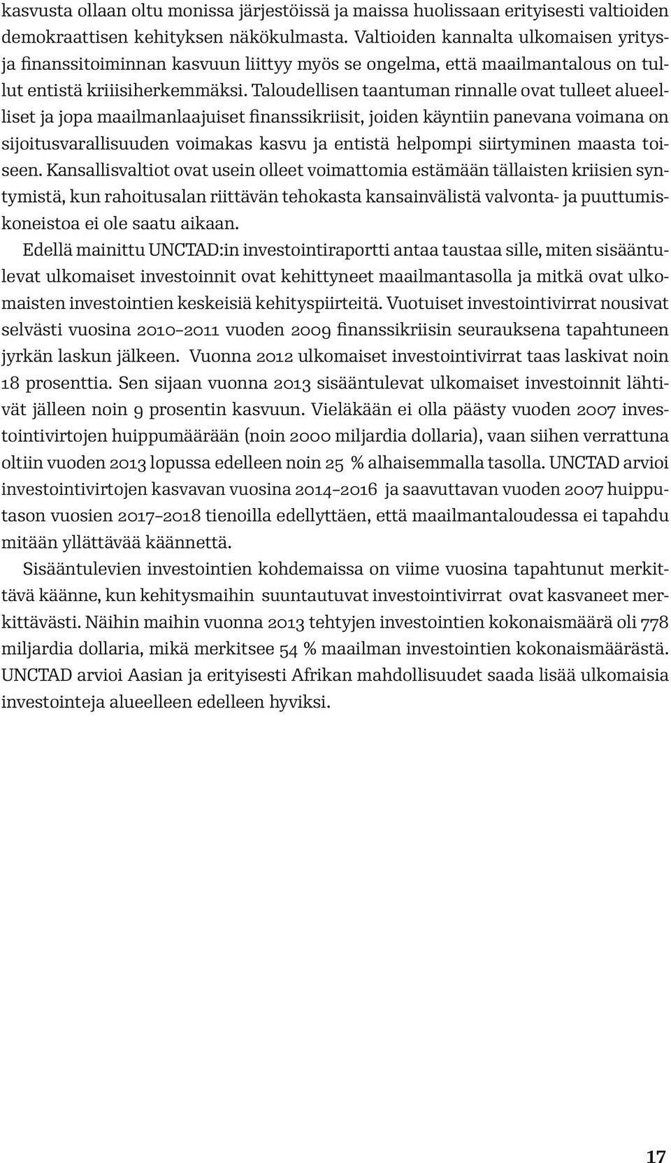 Taloudellisen taantuman rinnalle ovat tulleet alueelliset ja jopa maailmanlaajuiset finanssikriisit, joiden käyntiin panevana voimana on sijoitusvarallisuuden voimakas kasvu ja entistä helpompi