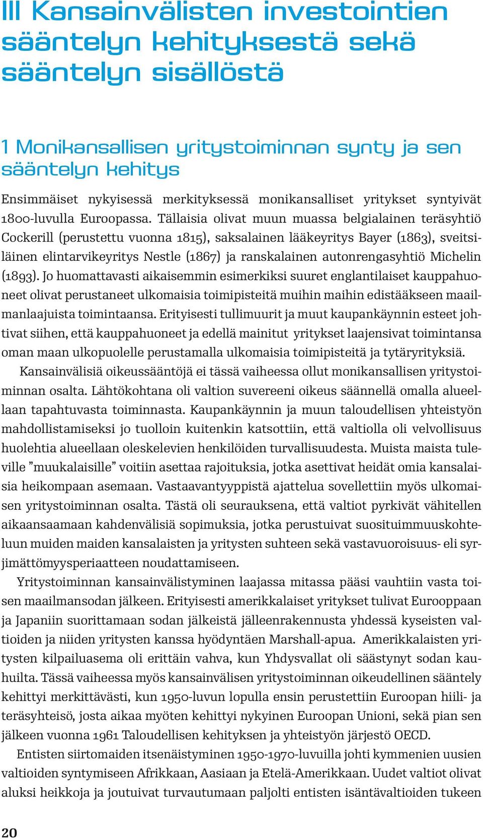 Tällaisia olivat muun muassa belgialainen teräsyhtiö Cockerill (perustettu vuonna 1815), saksalainen lääkeyritys Bayer (1863), sveitsiläinen elintarvikeyritys Nestle (1867) ja ranskalainen