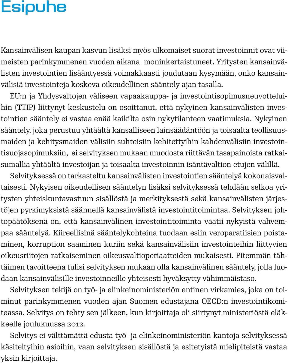 EU:n ja Yhdysvaltojen väliseen vapaakauppa- ja investointisopimusneuvotteluihin (TTIP) liittynyt keskustelu on osoittanut, että nykyinen kansainvälisten investointien sääntely ei vastaa enää kaikilta