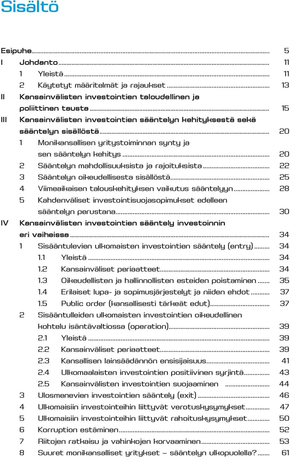 .. 20 2 Sääntelyn mahdollisuuksista ja rajoituksista... 22 3 Sääntelyn oikeudellisesta sisällöstä... 25 4 Viimeaikaisen talouskehityksen vaikutus sääntelyyn.