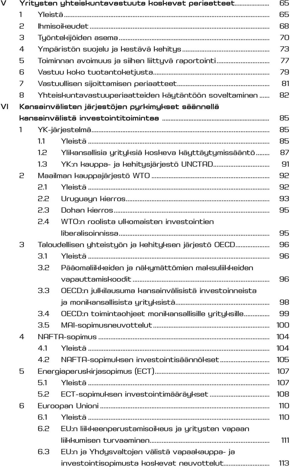 .. 81 8 Yhteiskuntavastuuperiaatteiden käytäntöön soveltaminen... 82 VI Kansainvälisten järjestöjen pyrkimykset säännellä kansainvälistä investointitoimintaa... 85 1 YK-järjestelmä... 85 1.1 Yleistä.