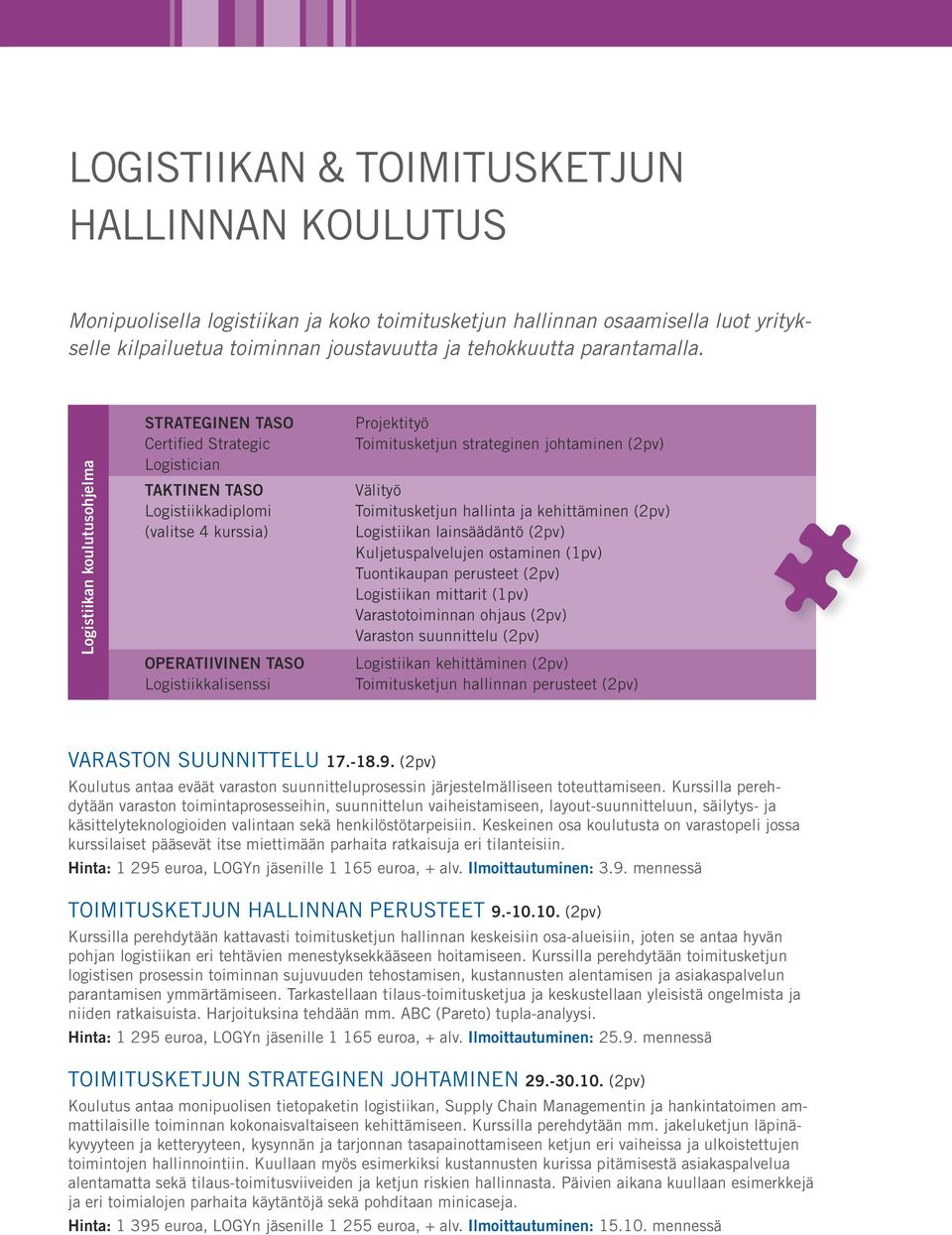 Logistiikan koulutusohjelma STRATEGINEN TASO Certified Strategic Logistician TAKTINEN TASO Logistiikkadiplomi (valitse 4 kurssia) OPERATIIVINEN TASO Logistiikkalisenssi Projektityö Toimitusketjun