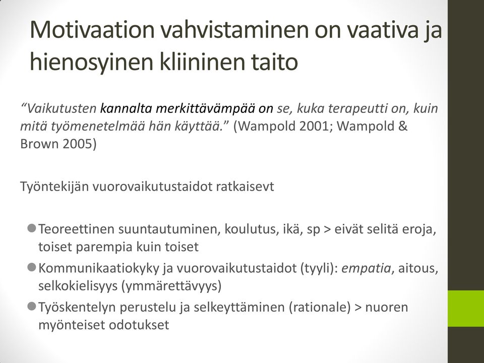 (Wampold 2001; Wampold & Brown 2005) Työntekijän vuorovaikutustaidot ratkaisevt Teoreettinen suuntautuminen, koulutus, ikä, sp >