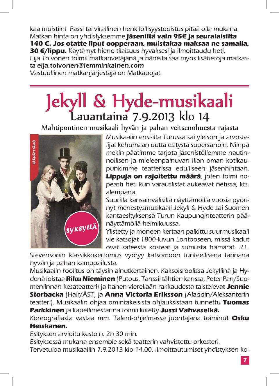 Eija Toivonen toimii matkanvetäjänä ja häneltä saa myös lisätietoja matkasta eija.toivonen@lemminkainen.com Vastuullinen matkanjärjestäjä on Matkapojat. Jekyll & Hyde-musikaali Lauantaina 7.9.