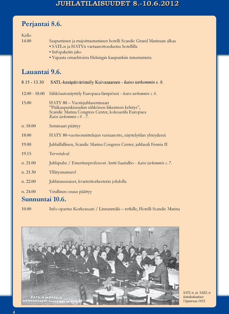 6. 8.15-13.30 SATL-kesäpäiväristeily Kuivasaareen - katso tarkemmin s. 8. 12.00-18.00 Sähköautonäyttely Europaea-lämpiössä - katso tarkemmin s. 6. 15.