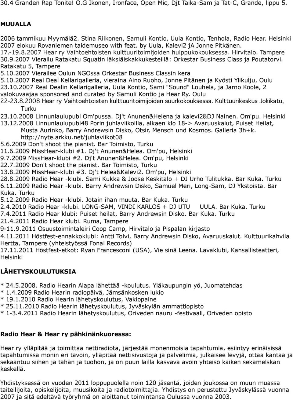 Ratakatu 5, Tampere 5.10.2007 Vierailee Oulun NGOssa Orkestar Business Classin kera 5.10.2007 Real Deal Kellarigalleria, vieraina Aino Ruoho, Jonne Pitänen ja Kyösti Ylikulju, Oulu 23.10.2007 Real Dealin Kellarigalleria, Uula Kontio, Sami "Sound" Louhela, ja Jarno Koole, 2 valokuvaajaa sponsored and curated by Samuli Kontio ja Hear Ry.