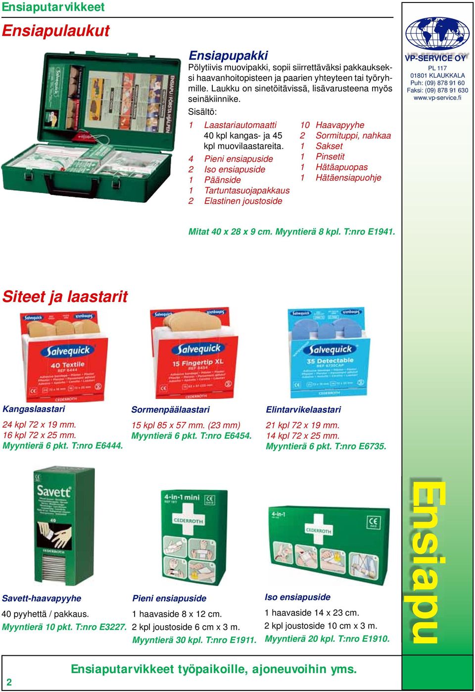 4 Pieni ensiapuside 2 Iso ensiapuside 1 Päänside 1 Tartuntasuojapakkaus 2 Elastinen joustoside 10 Haavapyyhe 2 Sormituppi, nahkaa 1 Sakset 1 Pinsetit 1 Hätäapuopas 1 Hätäensiapuohje Mitat 40 x 28 x 9